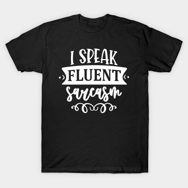 I Speak Fluent Sarcasm T-Shirt by Dojaja